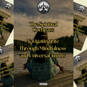 The Spiritual Compass: Navigating Life Through Mindfulness and Universal Truths